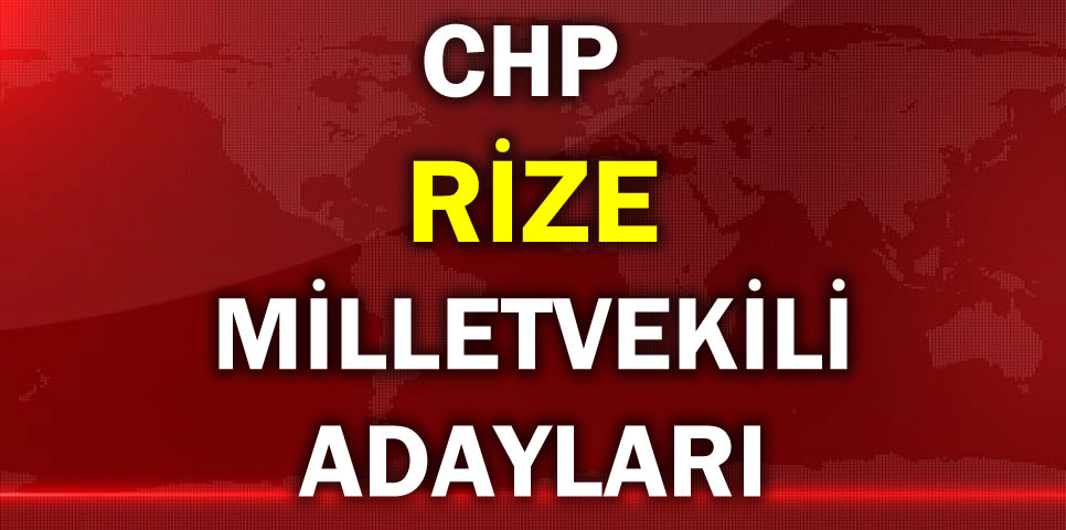 CUMHURİYET HALK PARTİSİ RİZE MİLLETVEKİLİ ADAY LİSTESİ